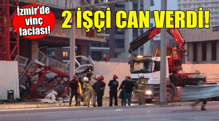 İzmir'de vinç faciası: 2 işçi can verdi!