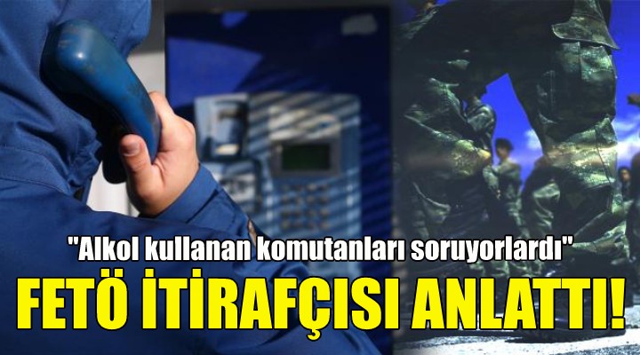 İzmir'de yakalanan FETÖ itirafçısı anlattı!