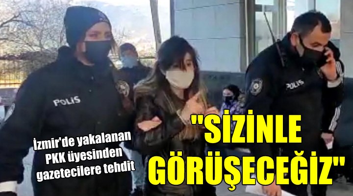 PKK üyesi İzmir'de yakalandı, gazetecileri tehdit etti!