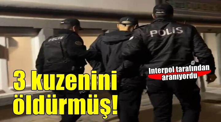 İzmir'de yakalanan kırmızı bültenli firari, 3 kuzeni öldürmüş