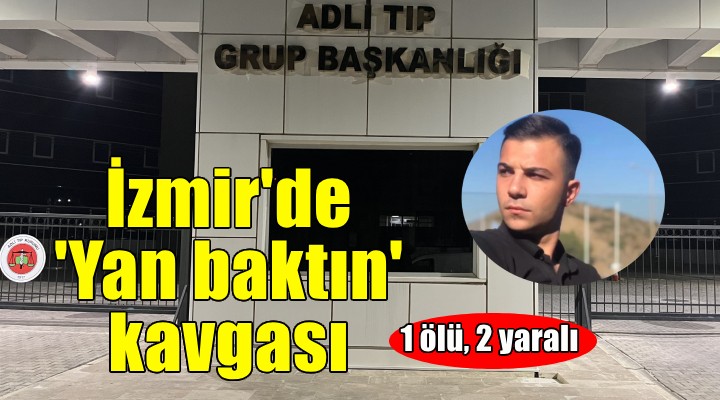 İzmir'de 'yan baktın' kavgası: 1 ölü, 2 yaralı