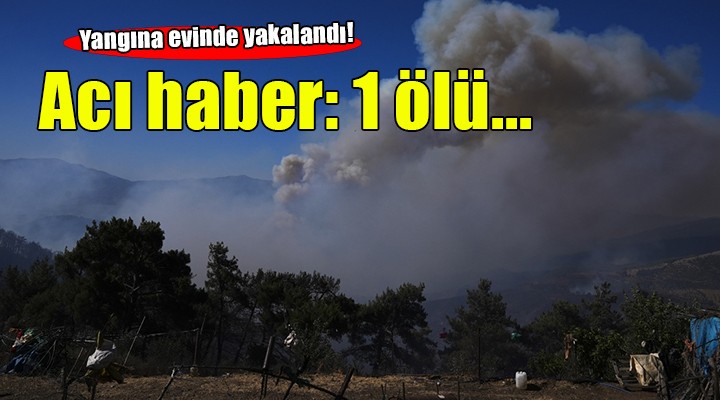 İzmir'de yangın bölgesinden acı haber... 1 ölü!