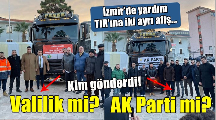 İzmir'de yardım TIR'ına iki ayrı afiş... ''Valilik mi yoksa AK Parti mi gönderdi!
