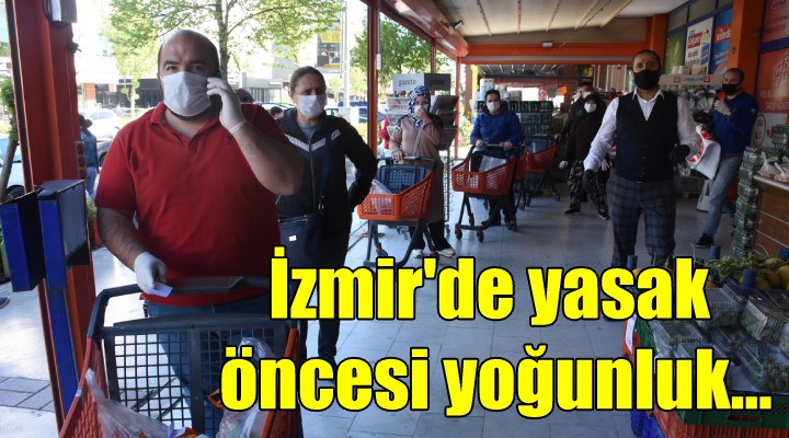 İzmir'de yasak öncesi yoğunluk...