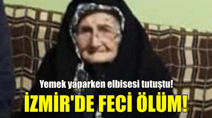 İzmir'de yaşlı kadının feci ölümü!