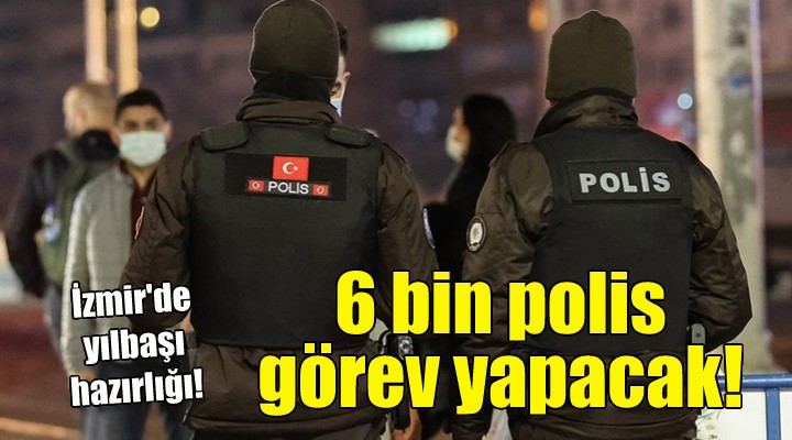 İzmir'de yılbaşında 6 bin polis görev yapacak!