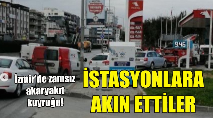 İzmir'de zamsız akaryakıt kuyruğu!