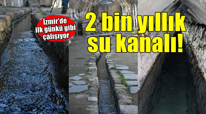 İzmir'deki 2 bin yıllık su kanalları ilk günkü gibi çalışıyor