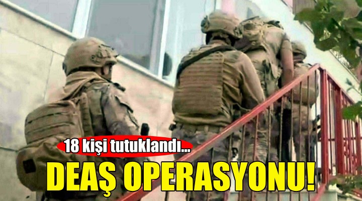 İzmir'deki DEAŞ operasyonunda 18 tutuklama!