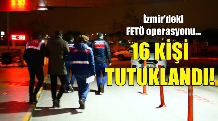 İzmir'deki FETÖ operasyonu... 16 kişi tutuklandı!
