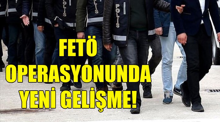 İzmir'deki FETÖ operasyonunda yeni gelişme!