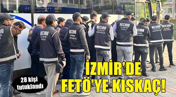 İzmir'deki FETÖ'ye 'Kıskaç' operasyonunda 28 tutuklama