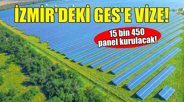 İzmir'deki GES'e onay... 15 bin 450 panel kurulacak!