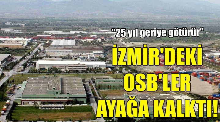 İzmir'deki OSB'lerden o tasarıya tepki!