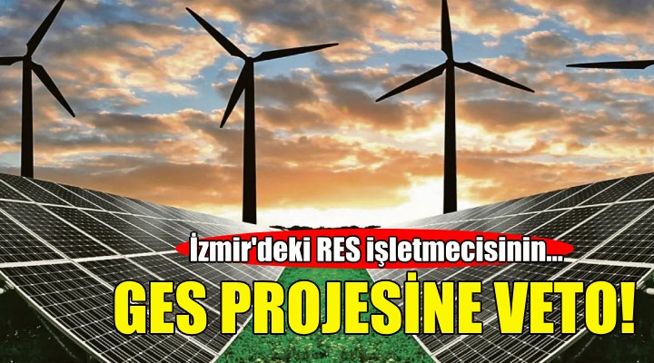 İzmir'deki RES işletmecisinin GES projesine veto!