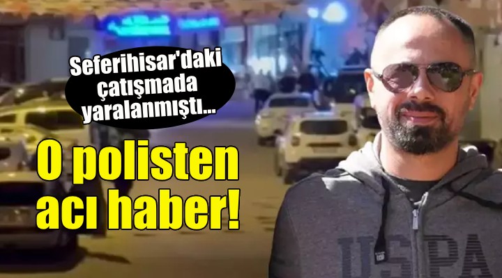 İzmir'deki çatışmada yaralanmıştı... Polis memurundan acı haber!