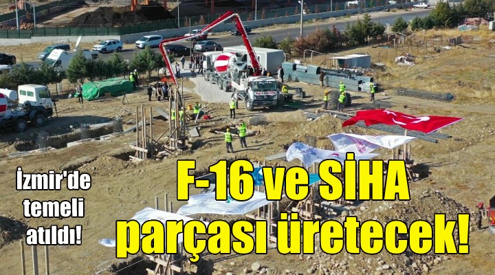 İzmir'deki fabrikada F-16 ve SİHA parçaları üretilecek!