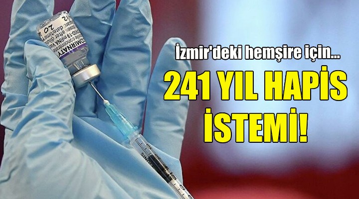 İzmir'deki hemşire için 241 yıla kadar hapis istemi!
