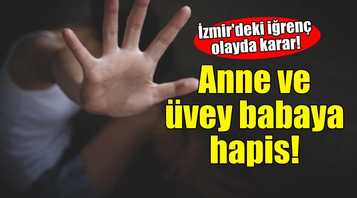 İzmir'deki iğrenç olayda karar... Anne ve üvey babaya hapis cezası!