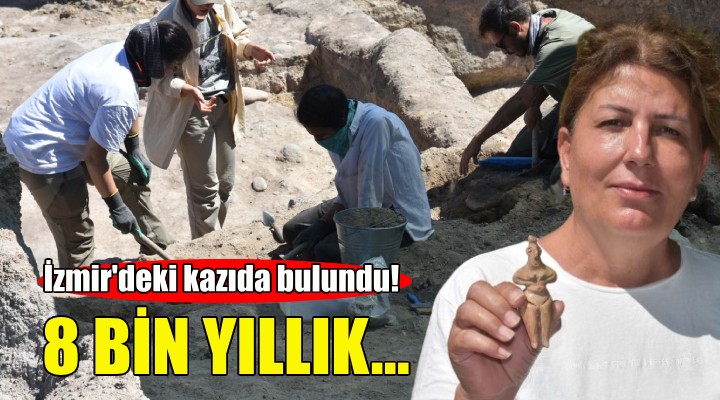 İzmir'deki kazıda bulundu... 8 bin yıllık!