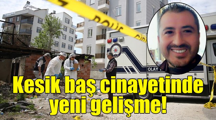 İzmir'deki kesik baş cinayetinde yeni gelişme!
