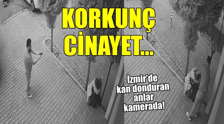 İzmir'deki korkunç cinayet kamerada!