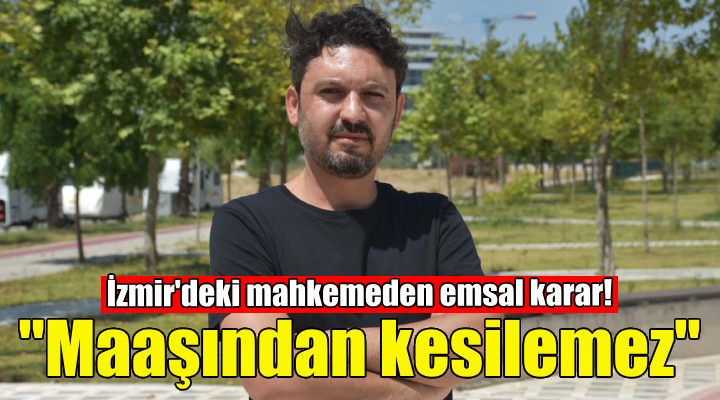 İzmir'deki mahkemeden çalışanları ilgilendiren emsal karar!