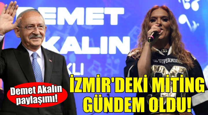 İzmir'deki miting gündem oldu... Kılıçdaroğlu’ndan Demet Akalın paylaşım!