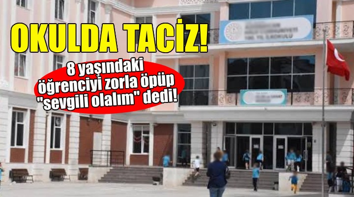 İzmir'deki okulda taciz iddiası: 8 yaşındaki öğrenciyi zorla öpüp 'sevgili olalım' dedi!