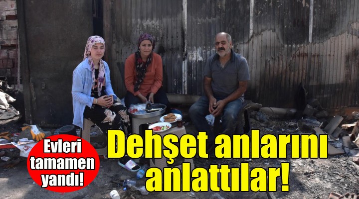 İzmir'deki yangında evleri yananlar, yaşadıklarını anlattı!