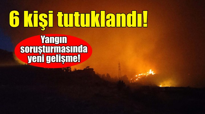 İzmir'deki yangınlarla ilgili 6 tutuklama!