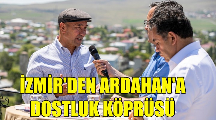 İzmir'den Ardahan'a dostluk köprüsü!