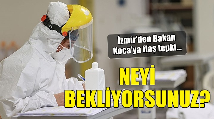 İzmir'den Bakan Koca'ya flaş tepki... NEYİ BEKLİYORSUNUZ?