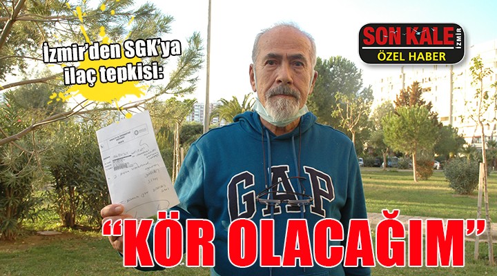 İzmir'den SGK'ya ilaç tepkisi: KÖR OLACAĞIM!