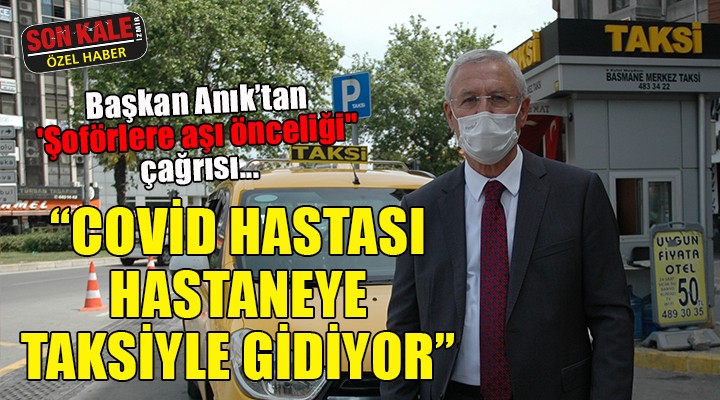 İzmir'den 'Şoförlere aşı önceliği' çağrısı... 'COVİD HASTASI HASTANEYE TAKSİYLE GİDİYOR'