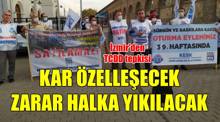 İzmir'den TCDD özelleştirmesine tepki: Kar özelleşecek zarar halka yıkılacak!