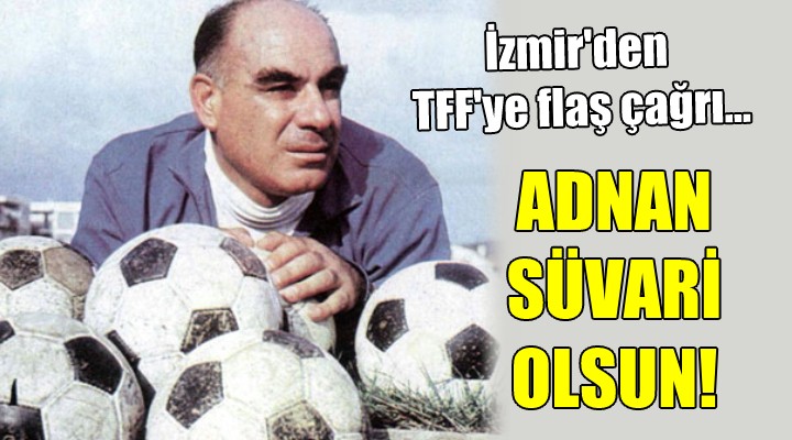 İzmir'den TFF'ye flaş çağrı.. Adnan Süvari olsun!