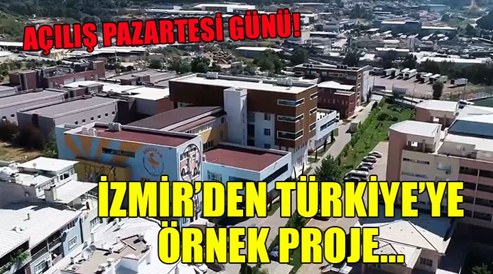 İzmir'den Türkiye'ye örnek proje.. AÇILIŞ PAZARTESİ GÜNÜ!