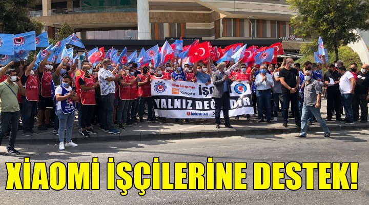 İzmir'den Xiaomi işçilerine destek!