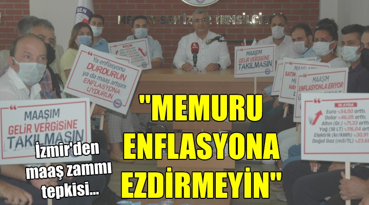 İzmir'den maaş zammı tepkisi... ''MEMURU ENFLASYONA EZDİRMEYİN''