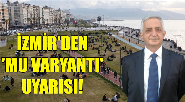 İzmir'den ''mu varyantı'' uyarısı!