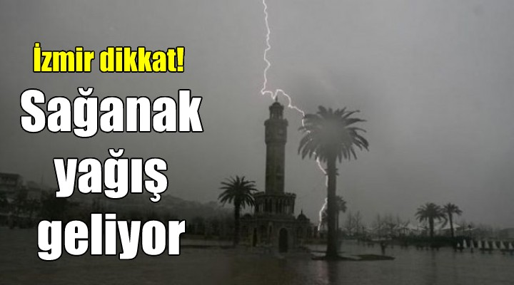 İzmir dikkat! Meteoroloji uyardı; sağanak yağmur geliyor...