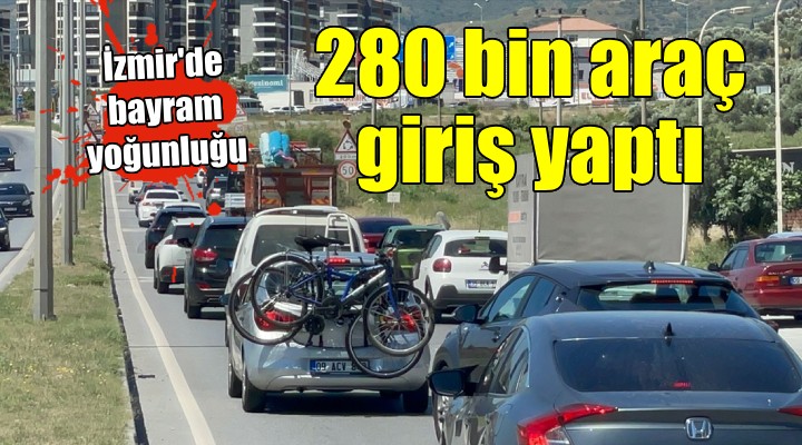 İzmir'e 4 günde rekor sayıda araç girdi!