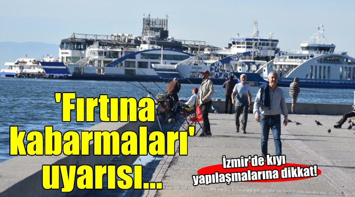 İzmir'e 'Fırtına kabarmaları' uyarısı...