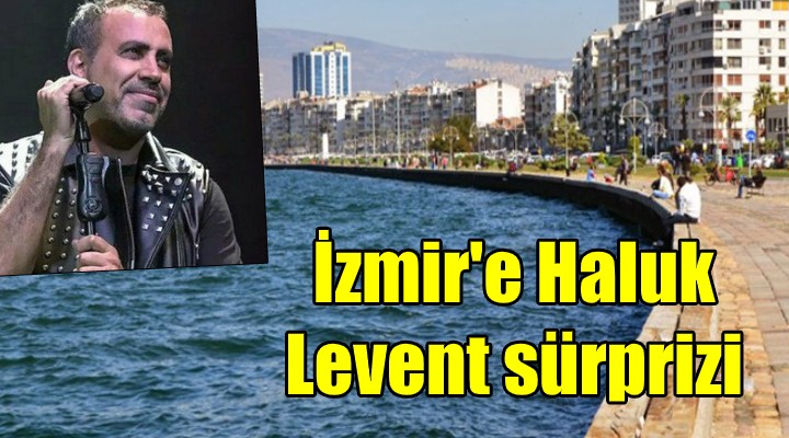 İzmir'e Haluk Levent sürprizi