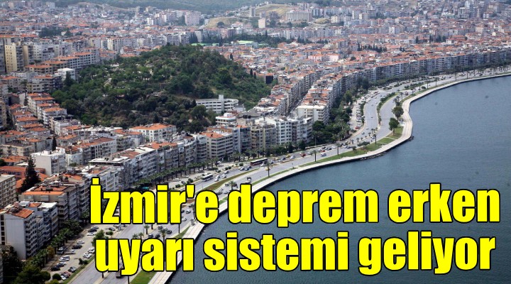 İzmir'e deprem erken uyarı sistemi geliyor!