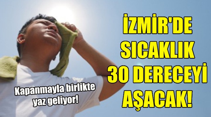 İzmir'e hava sıcaklığı 30 dereceyi aşacak!