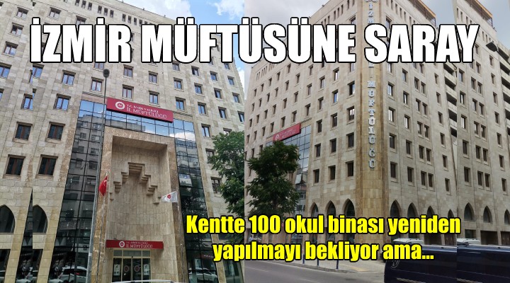 İzmir'e ihtişamlı müftülük binası... 100 okul yıkıldı ve yapılmayı bekliyor ama...