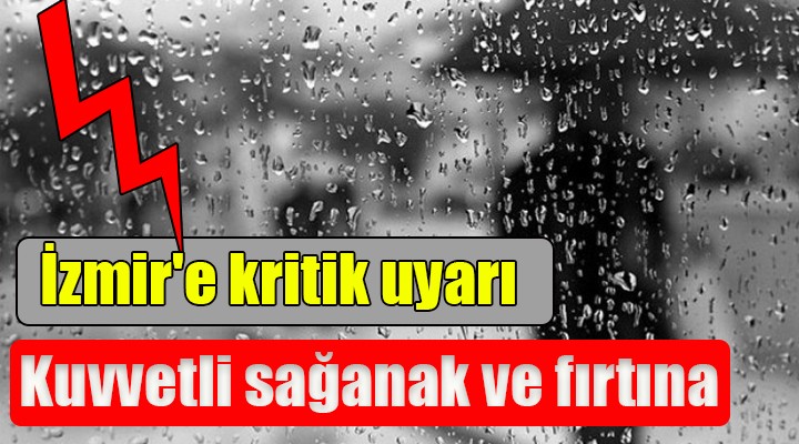 İzmir'e kuvvetli sağanak yağış uyarısı...