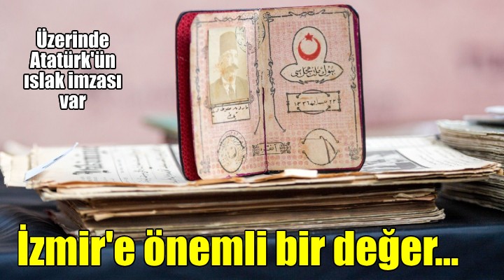 İzmir'e önemli bir kültürel değer kazandırıldı... Atatürk'ün ıslak imzası var...